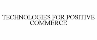 TECHNOLOGIES FOR POSITIVE COMMERCE