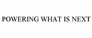 POWERING WHAT IS NEXT