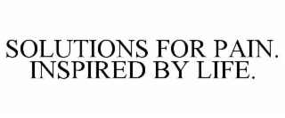 SOLUTIONS FOR PAIN. INSPIRED BY LIFE.