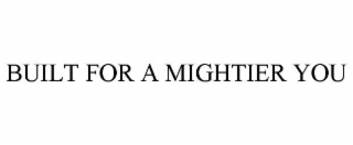 BUILT FOR A MIGHTIER YOU