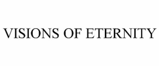 VISIONS OF ETERNITY