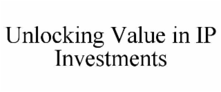 UNLOCKING VALUE IN IP INVESTMENTS