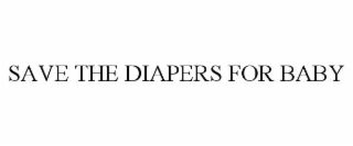 SAVE THE DIAPERS FOR BABY