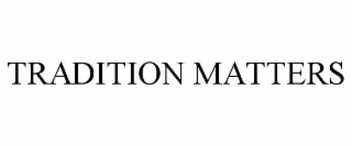 TRADITION MATTERS