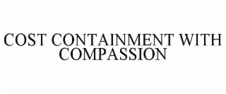 COST CONTAINMENT WITH COMPASSION