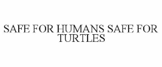 SAFE FOR HUMANS SAFE FOR TURTLES