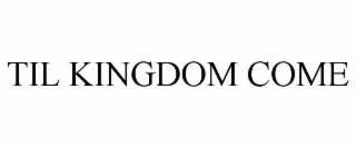 TIL KINGDOM COME