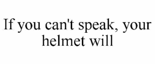 IF YOU CAN'T SPEAK, YOUR HELMET WILL