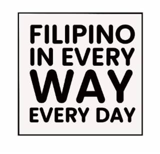 FILIPINO IN EVERY WAY EVERY DAY