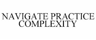 NAVIGATE PRACTICE COMPLEXITY