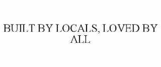 BUILT BY LOCALS, LOVED BY ALL