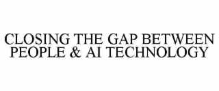 CLOSING THE GAP BETWEEN PEOPLE & AI TECHNOLOGY