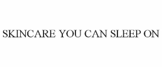 SKINCARE YOU CAN SLEEP ON