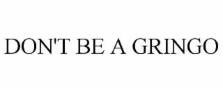 DON'T BE A GRINGO