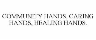 COMMUNITY HANDS, CARING HANDS, HEALING HANDS.