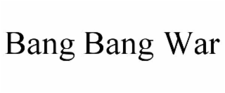 BANG BANG WAR