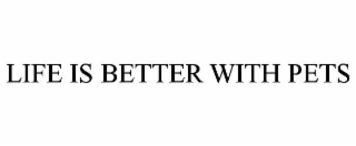 LIFE IS BETTER WITH PETS