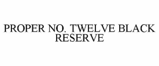 PROPER NO. TWELVE BLACK RESERVE