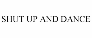 SHUT UP AND DANCE
