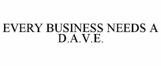 EVERY BUSINESS NEEDS A D.A.V.E.