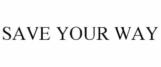 SAVE YOUR WAY