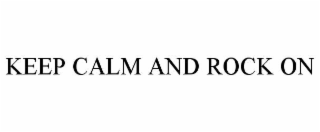 KEEP CALM AND ROCK ON