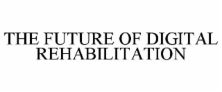 THE FUTURE OF DIGITAL REHABILITATION