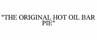 "THE ORIGINAL HOT OIL BAR PIE"