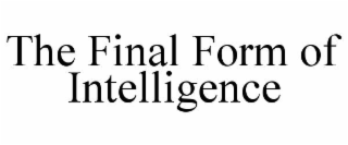 THE FINAL FORM OF INTELLIGENCE