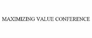 MAXIMIZING VALUE CONFERENCE