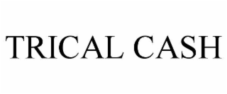 TRICAL CASH