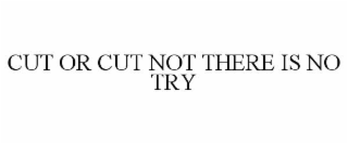 CUT OR CUT NOT THERE IS NO TRY