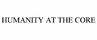 HUMANITY AT THE CORE