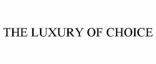 THE LUXURY OF CHOICE