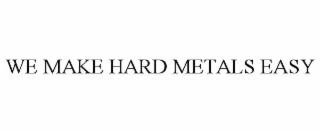 WE MAKE HARD METALS EASY