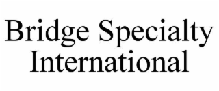 BRIDGE SPECIALTY INTERNATIONAL