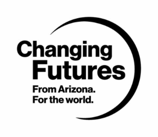 CHANGING FUTURES FROM ARIZONA. FOR THE WORLD.