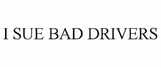 I SUE BAD DRIVERS
