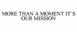MORE THAN A MOMENT IT’S OUR MISSION