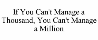 IF YOU CAN'T MANAGE A THOUSAND, YOU CAN'T MANAGE A MILLION
