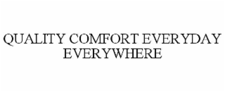 QUALITY COMFORT EVERYDAY EVERYWHERE