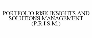 PORTFOLIO RISK INSIGHTS AND SOLUTIONS MANAGEMENT (P.R.I.S.M.)