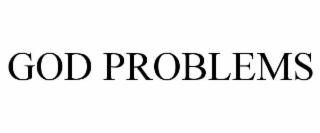 GOD PROBLEMS