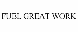 FUEL GREAT WORK