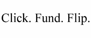CLICK. FUND. FLIP.