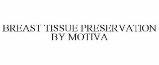 BREAST TISSUE PRESERVATION BY MOTIVA