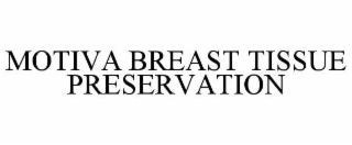 MOTIVA BREAST TISSUE PRESERVATION