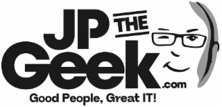 JP THE GEEK.COM GOOD PEOPLE, GREAT IT!