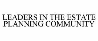 LEADERS IN THE ESTATE PLANNING COMMUNITY