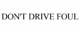 DON'T DRIVE FOUL